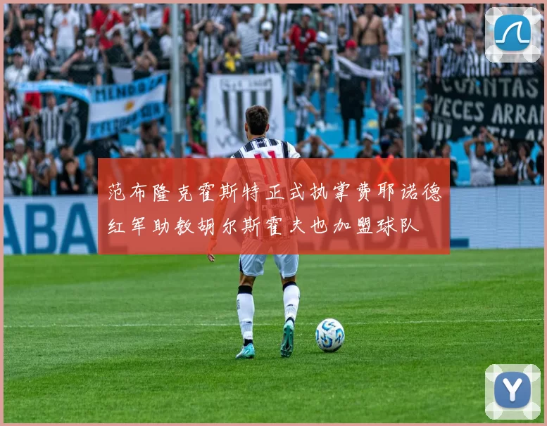 范布隆克霍斯特正式执掌费耶诺德红军助教胡尔斯霍夫也加盟球队
