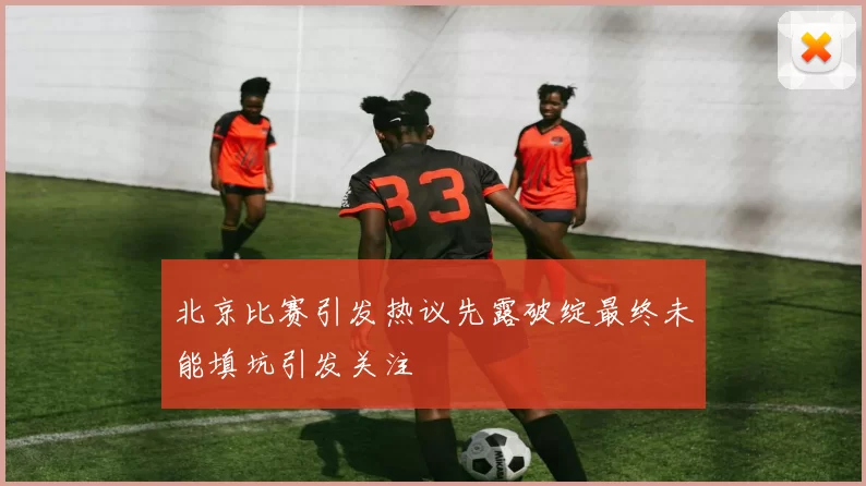 北京比赛引发热议先露破绽最终未能填坑引发关注